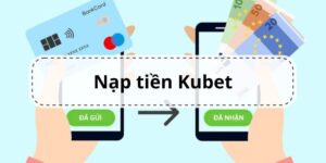 Hướng dẫn nạp tiền Kubet chi tiết