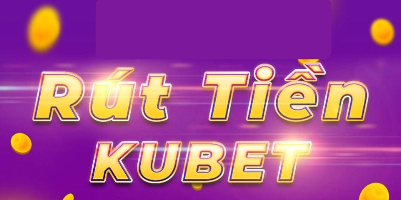 Lưu ý khi rút tiền Kubet: